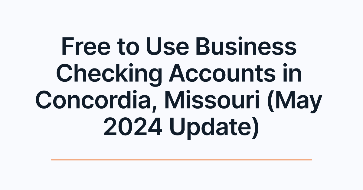 Free to Use Business Checking Accounts in Concordia, Missouri (May 2024 Update)